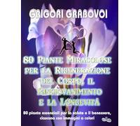 80 Piante Miracolose per la Rigenerazione del Corpo, il Ringiovanimento e la Longevità