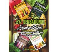80 Sensational Smoothies: The Complete Collection of Vegan, Green, Protein and Classic Blends (20 Sensational Smoothies Series)