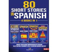 80 Short Stories In Spanish - 4 Books in 1: Improve Your Reading Comprehension With Engaging Tales Starting At Beginner's Level To Achieving Advanced Mastery (Learning One Tale at a Time)