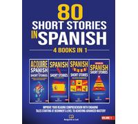 80 Short Stories In Spanish - 4 Books in 1: Improve Your Reading Comprehension With Engaging Tales Starting At Beginner's Level To Achieving Advanced Mastery (Learning One Tale at a Time)