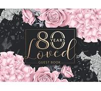 80 Years Loved Guest Book: 80th Birthday Celebration Party Message Log Keepsake Memory Book For Family Friends To Write In Messages And Best Wishes