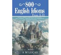 800 English Idioms from A - H: Master Common Expressions For Fluency And Confident Communication For Intermediate And Advanced Learners (1)