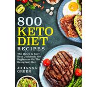 800 Keto Diet Recipes: The Quick & Easy Keto Cookbook For Beginners On The Ketogenic Diet