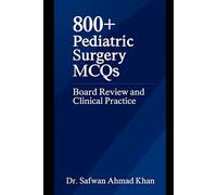 800+ Pediatric Surgery MCQs: Board Review and Clinical Practice: A Comprehensive Question Bank for Trainees and Practicing Surgeons