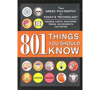 801 Things You Should Know: From Greek Philosophy To Today's Technology, Theories, Events, Discoveries, Trends, And Movements That Matter