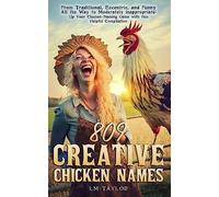 809 Creative Chicken Names: From Traditional, Eccentric, and Funny All the Way to Moderately Inappropriate: Up Your Chicken-Naming Game with this Helpful Compilation (Crazy Chicken Lady Collection)