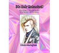 80s Hair Unleashed: Big, Bold, Colorful Styles That Broke All the Rules - A Retro Coloring Book