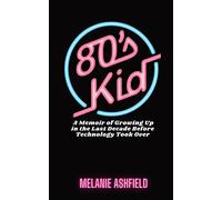 80s Kid: A Memoir of Growing up in the Last Decade Before Technology Took Over