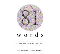 81 Words Flash Fiction Anthology: 1,000 Stories by 1,000 Authors - A World Record Breaking Book