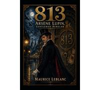 813 : An Arsène Lupin Mystery | The Gentleman Thief Faces His Most Dangerous Conspiracy: Illustrated Editions