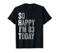 83 Years Old So Happy I'm 83 Gag Humor Funny 83rd Birthday T-Shirt