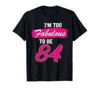 84th Birthday Gift I Am Too Fabulous to Be 84 Years Old T-Shirt