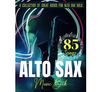85 Alto Sax Music Book: A Collection of Great Songs For Alto Sax