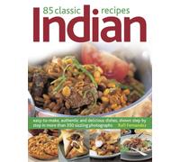 85 Classic Indian Recipes : Easy-to-make, Authentic and Delicious Dishes, Shown Step by Step in More Than 350 Sizzling Photographs