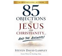 85 OBJECTIONS TO JESUS AND CHRISTIANITY…: AND THE ANSWERS!