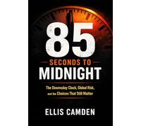 85 Seconds to Midnight: The Doomsday Clock, Global Risk, and the Choices That Still Matter