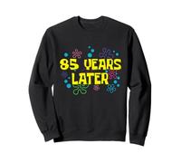 85th Birthday 85 Years Later 85 Years Old Bday Sweatshirt