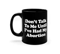 874 Coffee Mug Don't Talk to Me Until I've Had My Abortion Black Ceramic Tea Cup Funny Coffee Cups Large Ceramic Mug for Home Gift Kitchen 330 Ml