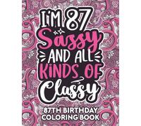 87th Birthday Gifts For Women: 87 Year Old Coloring Book: Funny 87th Birthday Coloring Book Filled With Funny Birthday Quotes, 87th Birthday Gifts For ... & Grandma for Stress Relief & Relaxation.