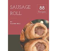88 Sausage Roll Recipes: A Sausage Roll Cookbook to Fall In Love With