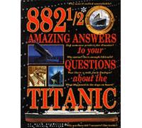 882 1/2 Amazing Answers...: To Your Questions About the "Titanic"