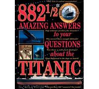 882 1/2 Amazing Answers to Your Questions About the Titanic