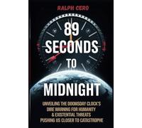 89 Seconds to Midnight: Unveiling The Doomsday Clock's Dire Warning for Humanity & Existential Threats Pushing Us Closer to Catastrophe.