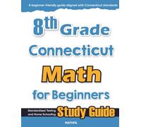 8th Grade Connecticut Math for Beginners: Standardized Testing and Home Schooling Study Guide