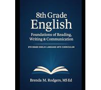 8th Grade English: Foundations of Reading, Writing & Communication: 4 (Grades K-12 English Curriculum - Elementary to High School English Language Arts Textbooks for School and Homeschool)