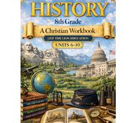 8th Grade History - Semester 2: A Christian Homeschool Guide (Units 6 - 10)