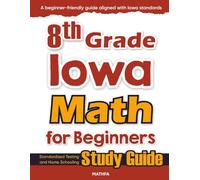 8th Grade Iowa Math for Beginners: Standardized Testing and Home Schooling Study Guide