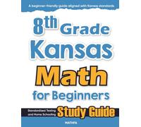 8th Grade Kansas Math for Beginners: Standardized Testing and Home Schooling Study Guide