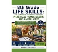 8th Grade Life Skills: The Complete Beginner's Guide to Practical Homesteading and Animal Care: 40 Weeks of Progressive Learning for Homeschool ... Homesteading (The Homeschool Helper Series)