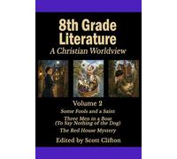 8th Grade Literature: A Christian Worldview: Volume 2: Some Fools And A Saint • Three Men In A Boat • The Red House Mystery