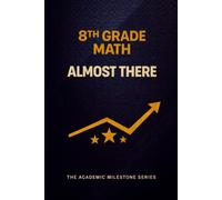 8th Grade Math Notebook: Almost There - Academic Notes & Study Journal for Middle School Students | The Academic Milestone Series