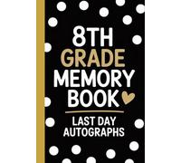8th Grade Memory Book Last Day Autographs: End-of-Year Keepsake Autograph Book for 8th Grade - Classmate Signatures, Memory Pages & Teacher Notes for Last Day and Graduation