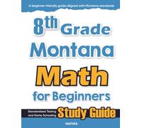 8th Grade Montana Math for Beginners: Standardized Testing and Home Schooling Study Guide