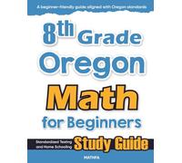 8th Grade Oregon Math for Beginners: Standardized Testing and Home Schooling Study Guide