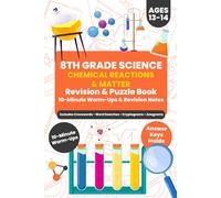 8th Grade Science - Chemical Reactions & Matter (Ages 13-14): 10-Minute Warm-Ups, Revision Notes, & Puzzle Practice (Answer Keys Inside) (8th Grade Science Revision and Puzzle Books)