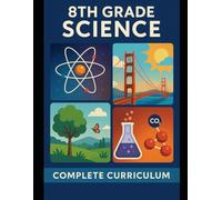 8th Grade Science: Complete Curriculum - Matter, Energy, Earth Systems, Forces, Ecosystems & More: 9 (The Complete Science Curriculum: K-12)