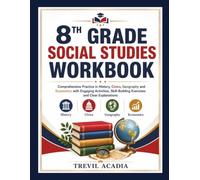 8TH GRADE SOCIAL STUDIES WORKBOOK: Comprehensive Practice in History, Civics, Geography and Economics with Engaging Activities, Skill-Building Exercises and Clear Explanations