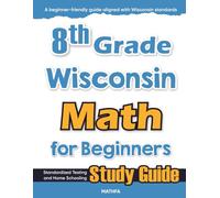 8th Grade Wisconsin Math for Beginners: Standardized Testing and Home Schooling Study Guide