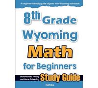 8th Grade Wyoming Math for Beginners: Standardized Testing and Home Schooling Study Guide