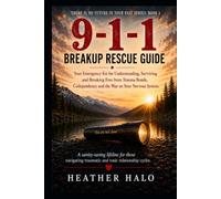 9-1-1 Breakup Rescue Guide: Your Emergency Kit for Understanding, Surviving and Breaking Free from Trauma Bonds, Codependency and the War on Your Nervous System (There Is No Future In Your Past)