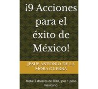 ¡9 Acciones para el éxito de México!: Meta: 2 dólares de EEUU por 1 peso mexicano.