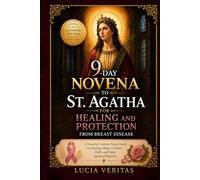 9-Day Novena to St. Agatha for Healing and Protection from Breast Disease: A Powerful Catholic Prayer Guide for Healing, Hope, Comfort, Faith, and ... Renewal (The Complete Catholic Novena Series)