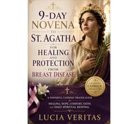 9-Day Novena to St. Agatha for Healing and Protection from Breast Disease: A Powerful Catholic Prayer Guide for Healing, Hope, Comfort, Faith, and ... Renewal (The Complete Catholic Novena Series)