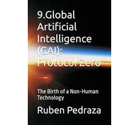 9.Global Artificial Intelligence (GAI): Protocol Zero: The Birth of a Non-Human Technology