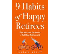 9 Habits of Happy Retirees: Discover the Secrets to a Fulfilling Retirement (The Retirement Series)