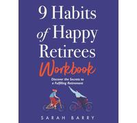 9 Habits of Happy Retirees Workbook: Discover the Secrets to a Fulfilling Retirement (The Retirement Series)